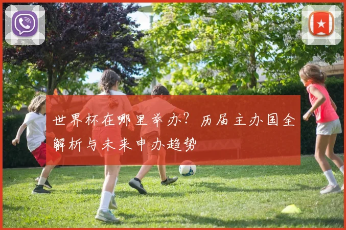 世界杯在哪里举办？历届主办国全解析与未来申办趋势